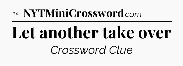 Let another take over - WSJ Crossword