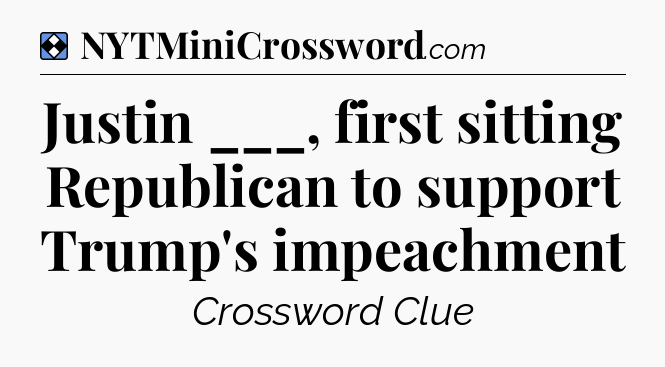 Solution: Justin ___, first sitting Republican to support Trump's impeachment - NYT Mini Crossword