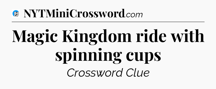 Magic Kingdom ride with spinning cups Crossword Clue