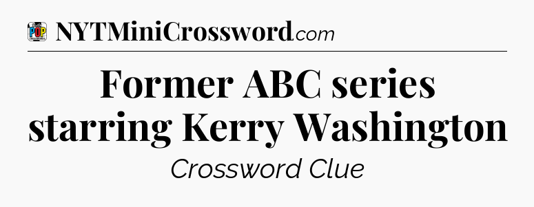 Former ABC series starring Kerry Washington Crossword Clue