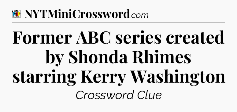 Former ABC series created by Shonda Rhimes starring Kerry Washington Crossword Clue
