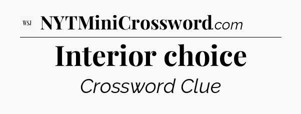 Interior choice - WSJ Crossword