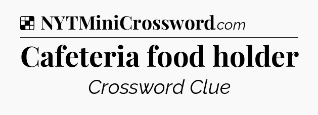 Solution: Cafeteria food holder - NYT Crossword