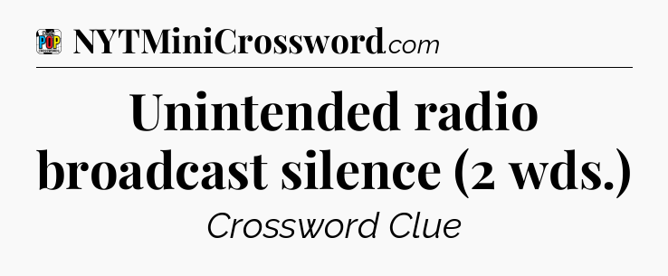 Unintended radio broadcast silence (2 wds.) Crossword Clue