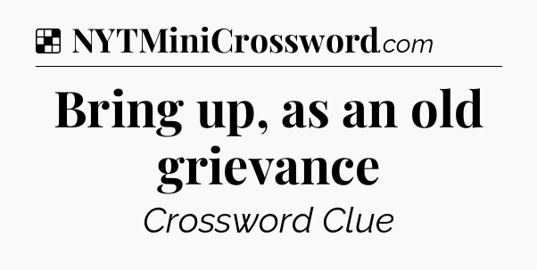 Solution: Bring up, as an old grievance - NYT Crossword