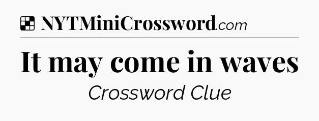 Solution: It may come in waves - NYT Crossword