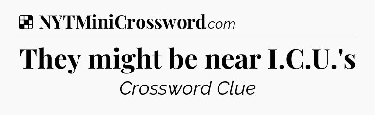 Solution: They might be near I.C.U.'s - NYT Crossword
