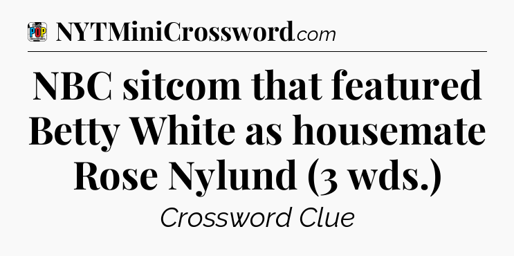 NBC sitcom that featured Betty White as housemate Rose Nylund (3 wds.) Crossword Clue