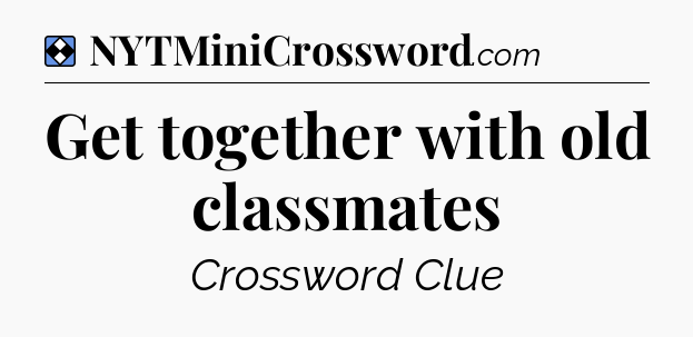 Solution: Get together with old classmates - NYT Mini Crossword