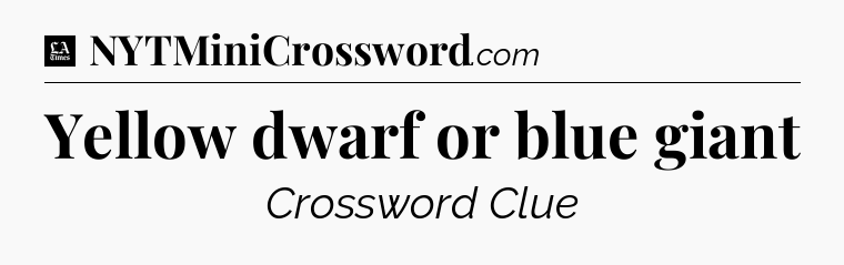 Yellow dwarf or blue giant - LA Times Crossword