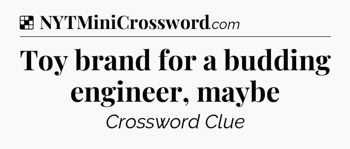 Solution: Toy brand for a budding engineer, maybe - NYT Crossword