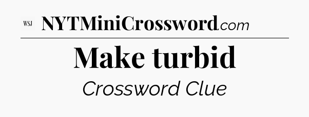 Make turbid - WSJ Crossword