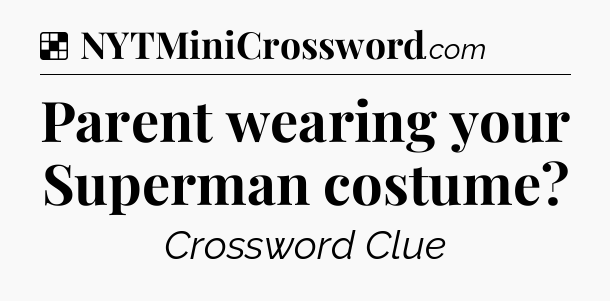 Solution: Parent wearing your Superman costume - NYT Crossword