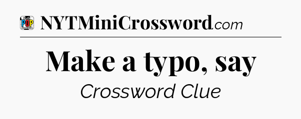 Make a typo, say Crossword Clue