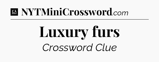 Luxury furs - LA Times Crossword