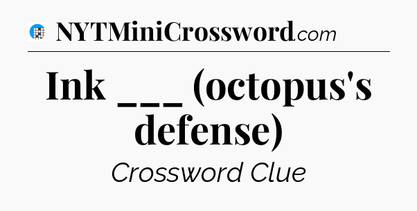 Ink ___ (octopus's defense) Crossword Clue