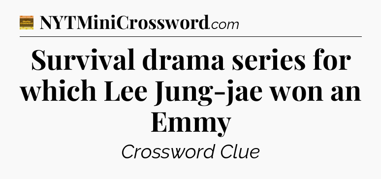 Survival drama series for which Lee Jung-jae won an Emmy - Eugene Sheffer Crossword