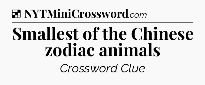 Solution: Smallest of the Chinese zodiac animals - NYT Crossword