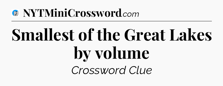 Smallest of the Great Lakes by volume Crossword Clue
