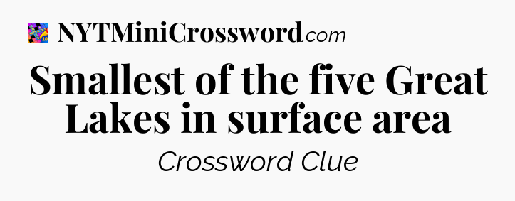 Smallest of the five Great Lakes in surface area Crossword Clue