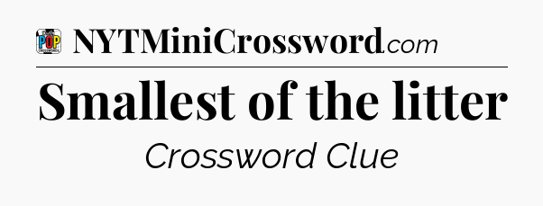 Smallest of the litter Crossword Clue
