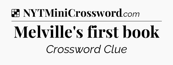 Solution: Melville's first book - NYT Crossword