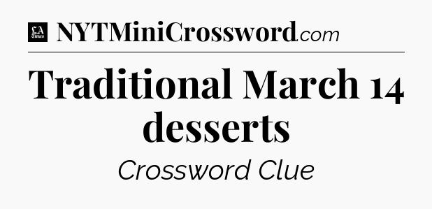 Traditional March 14 desserts - LA Times Crossword