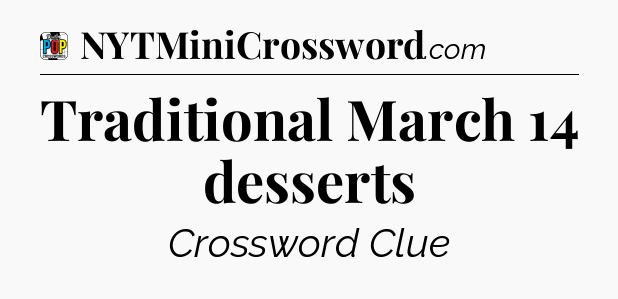 Traditional March 14 desserts Crossword Clue