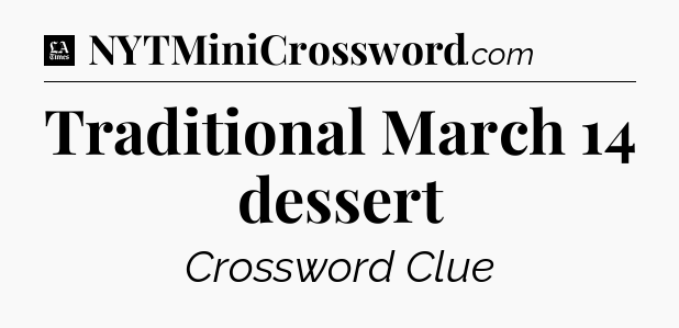 Traditional March 14 dessert - LA Times Crossword