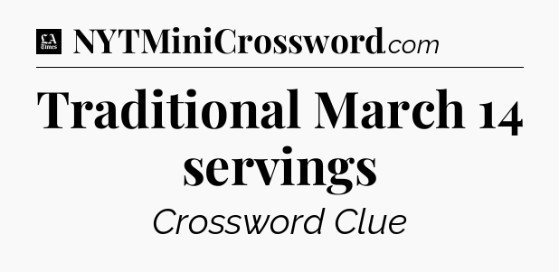 Traditional March 14 servings - LA Times Crossword