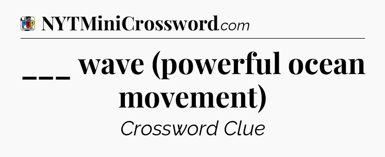 ___ wave (powerful ocean movement) Crossword Clue