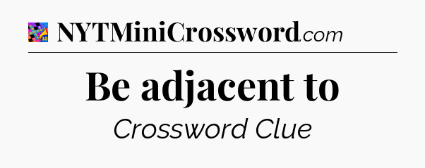 Be adjacent to Crossword Clue