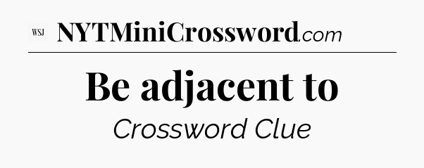 Be adjacent to - WSJ Crossword