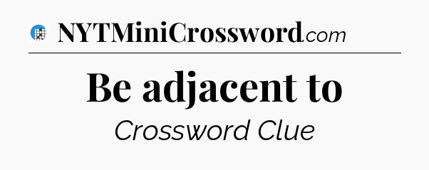 Be adjacent to Crossword Clue