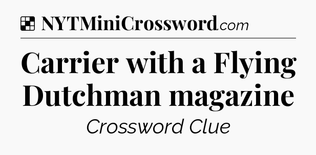 Solution: Carrier with a Flying Dutchman magazine - NYT Crossword