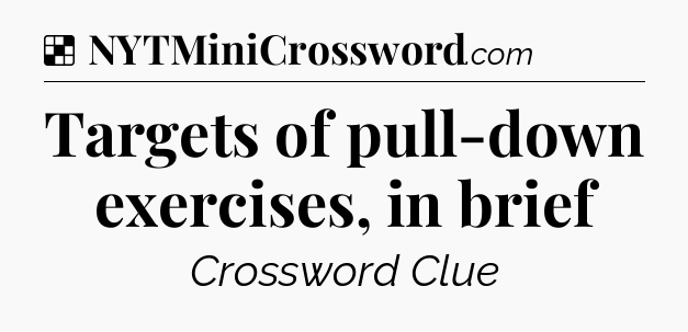 Solution: Targets of pull-down exercises, in brief - NYT Crossword