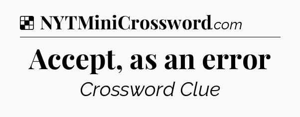 Solution: Accept, as an error - NYT Crossword
