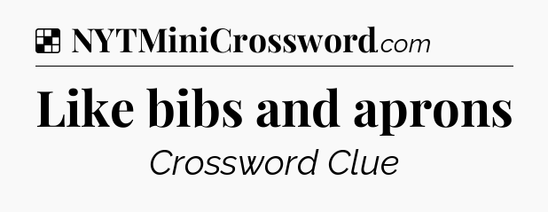 Solution: Like bibs and aprons - NYT Crossword