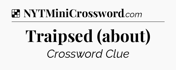 Solution: Traipsed (about) - NYT Crossword