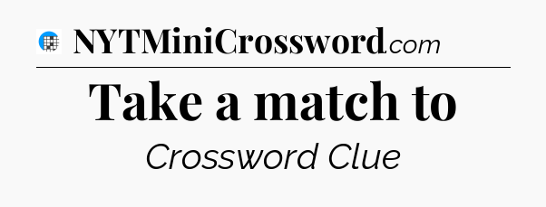Take a match to Crossword Clue