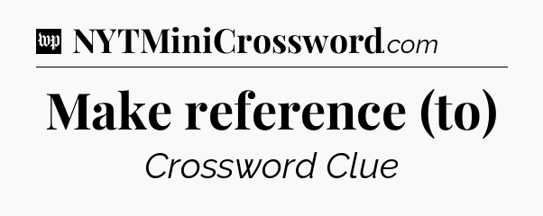 Make reference (to) Crossword Clue