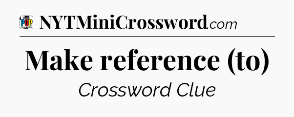 Make reference (to) Crossword Clue