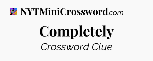 Completely Crossword Clue