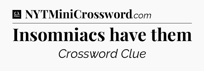 Insomniacs have them - LA Times Crossword