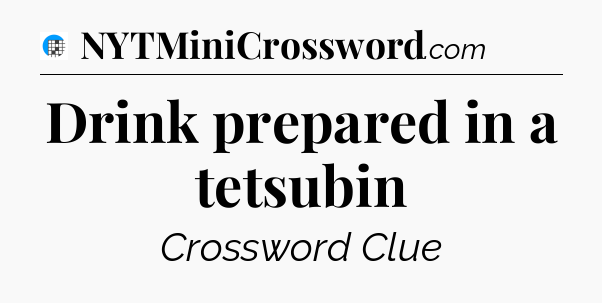 Drink prepared in a tetsubin Crossword Clue