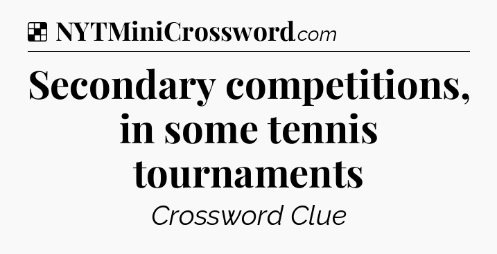 Solution: Secondary competitions, in some tennis tournaments - NYT Crossword