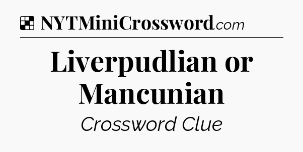 Solution: Liverpudlian or Mancunian - NYT Crossword