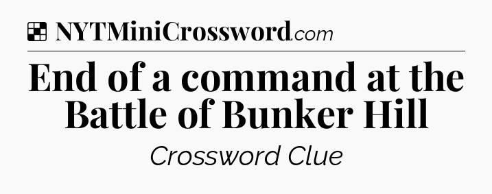 Solution: End of a command at the Battle of Bunker Hill - NYT Crossword