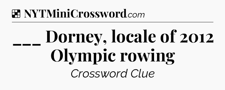 Solution: ___ Dorney, locale of 2012 Olympic rowing - NYT Crossword
