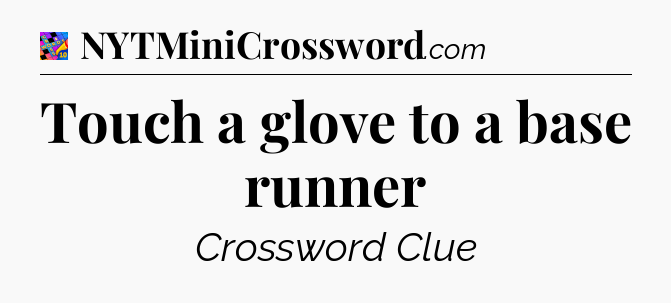 Touch a glove to a base runner Crossword Clue